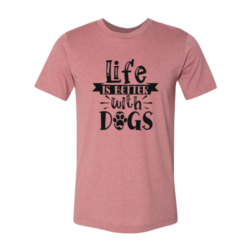 Life Is Better With Dogs T-Shirt