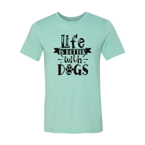 Life Is Better With Dogs T-Shirt